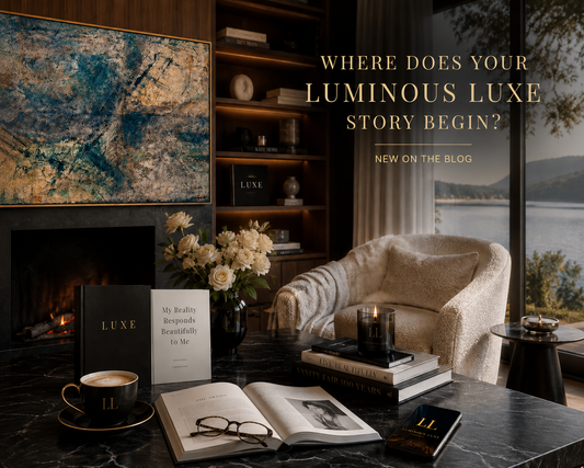 Where Does Your Luminous Luxe Story Begin?